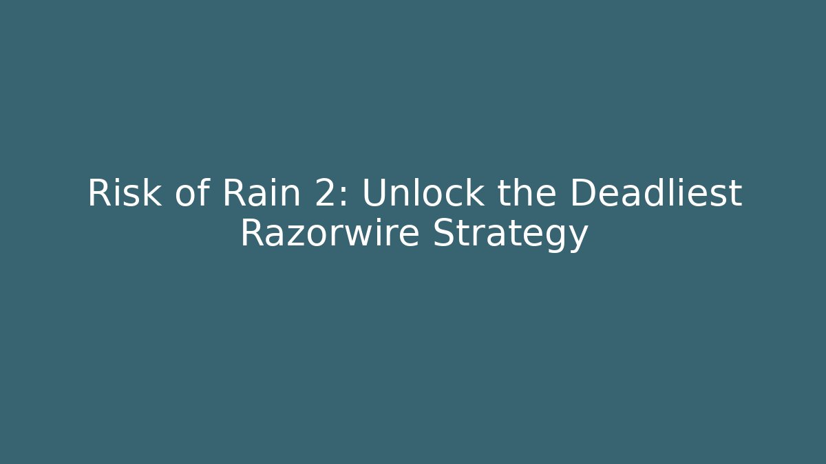 Risk of Rain 2: Unlock the Deadliest Razorwire Strategy - Critter Realm