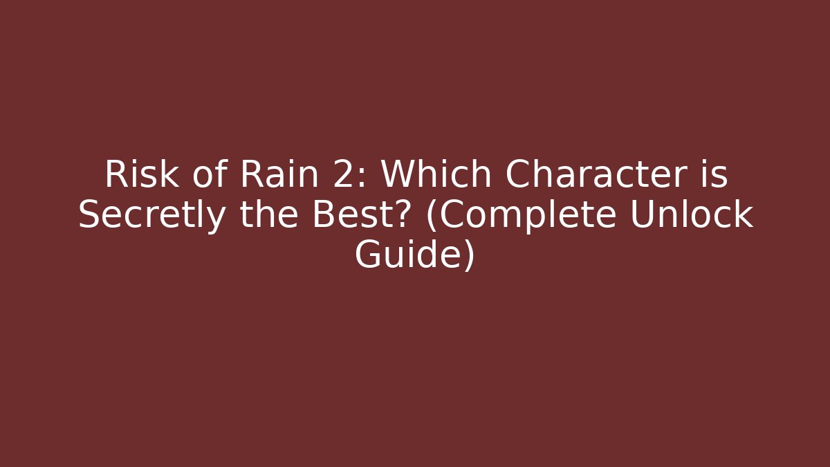 Risk of Rain 2: Which Character is Secretly the Best? (Complete Unlock Guide)