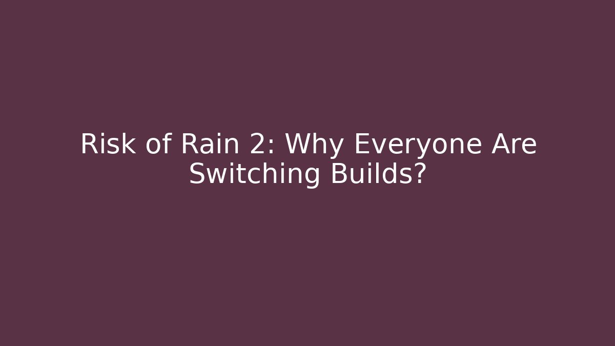 Risk of Rain 2: Why Everyone Are Switching Builds?