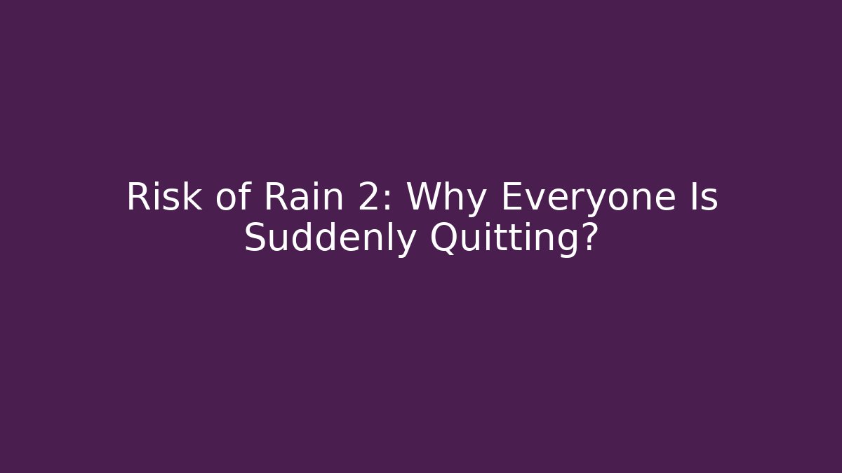 Risk of Rain 2: Why Everyone Is Suddenly Quitting?