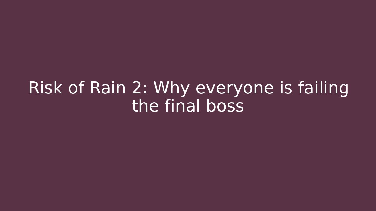 Risk of Rain 2: Why everyone is failing the final boss