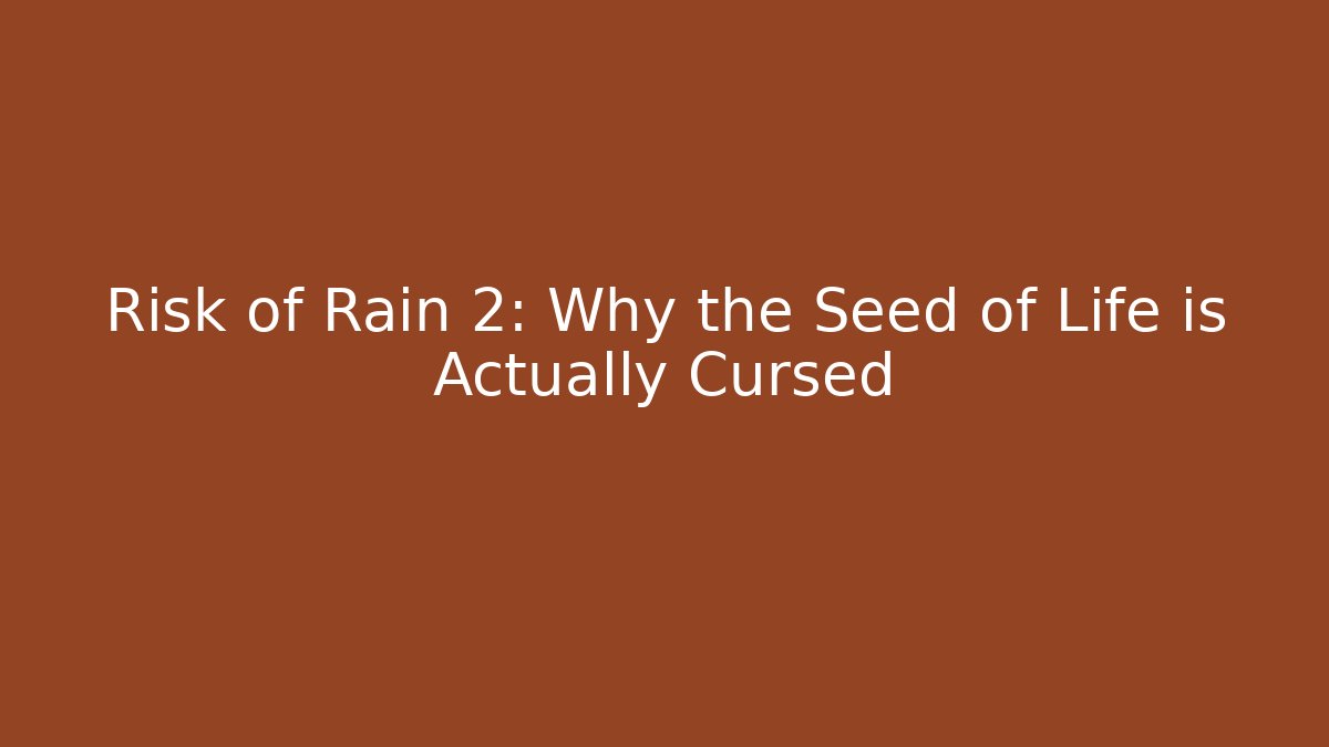 Risk of Rain 2: Why the Seed of Life is Actually Cursed