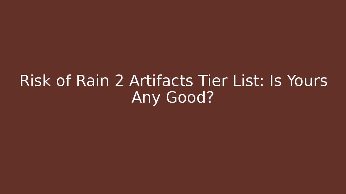 Risk of Rain 2 Artifacts Tier List: Is Yours Any Good? - Critter Realm