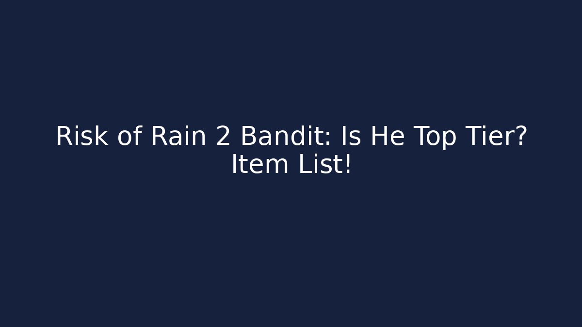 Risk of Rain 2 Bandit: Is He Top Tier? Item List!