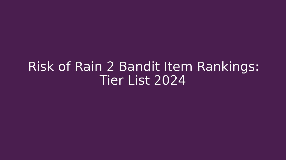 Risk of Rain 2 Bandit Item Rankings: Tier List 2024