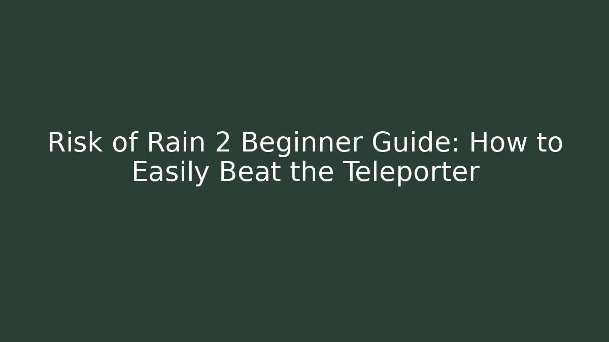 Risk of Rain 2 Beginner Guide: How to Easily Beat the Teleporter