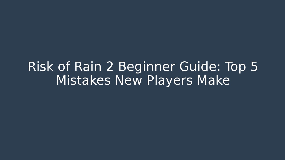 Risk of Rain 2 Beginner Guide: Top 5 Mistakes New Players Make