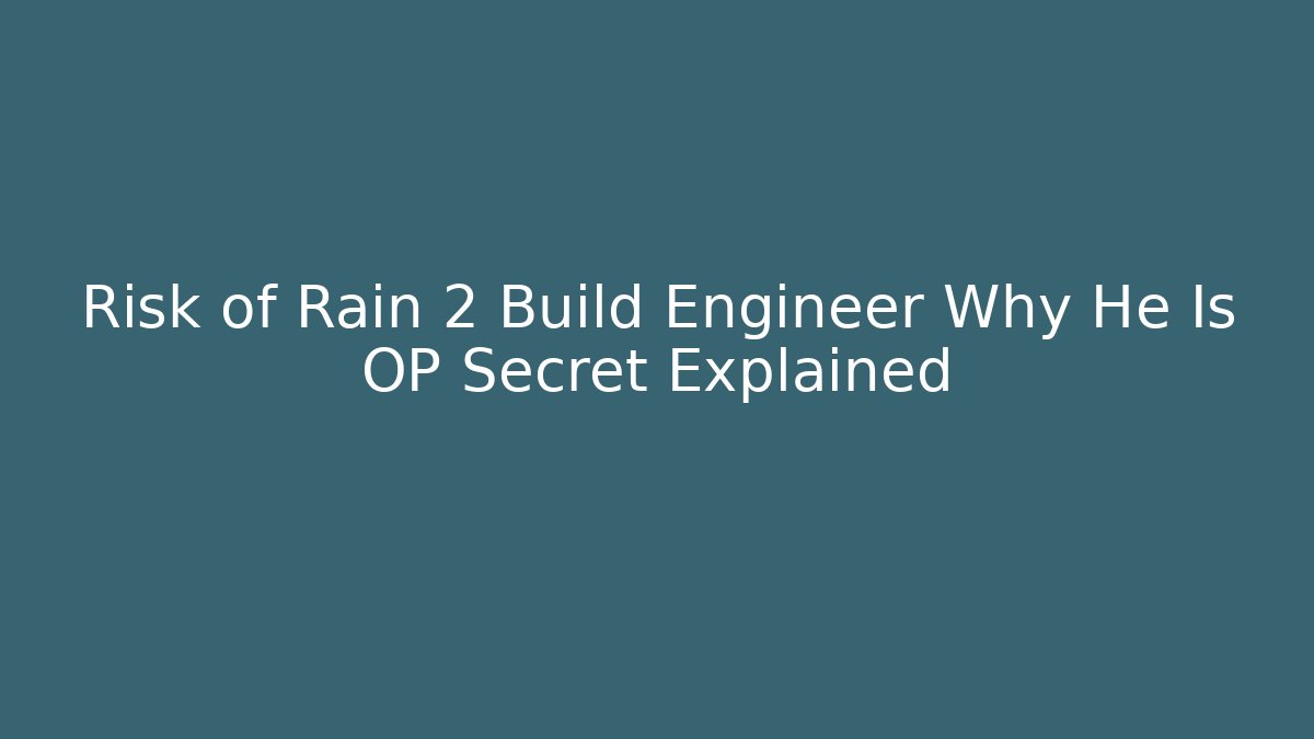 Risk of Rain 2 Build Engineer Why He Is OP Secret Explained