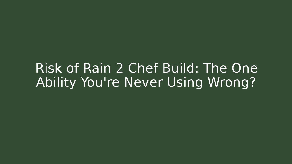 Risk of Rain 2 Chef Build: The One Ability You're Never Using Wrong? - Critter Realm