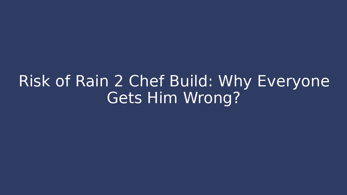 Risk of Rain 2 Chef Build: Why Everyone Gets Him Wrong?