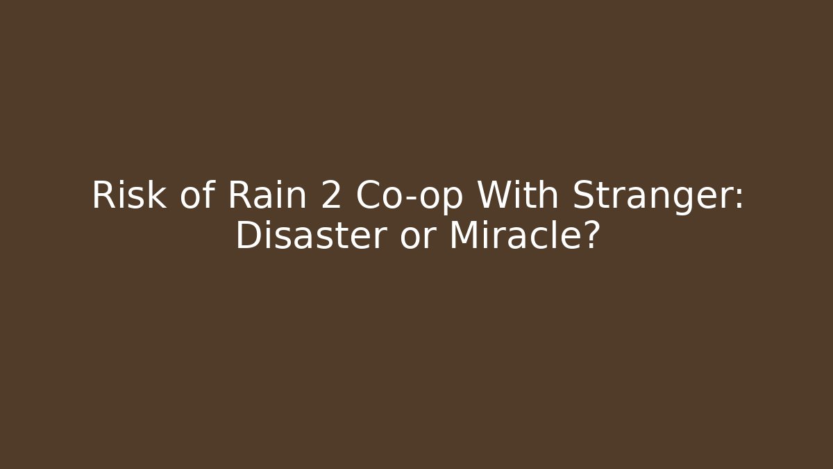 Risk of Rain 2 Co-op With Stranger: Disaster or Miracle?