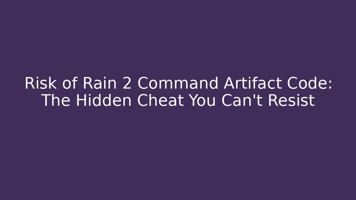 Risk of Rain 2 Command Artifact Code: The Hidden Cheat You Can't Resist