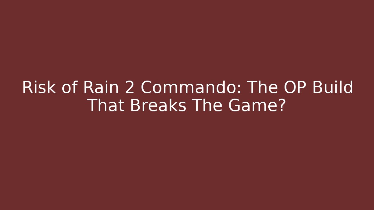 Risk of Rain 2 Commando: The OP Build That Breaks The Game?