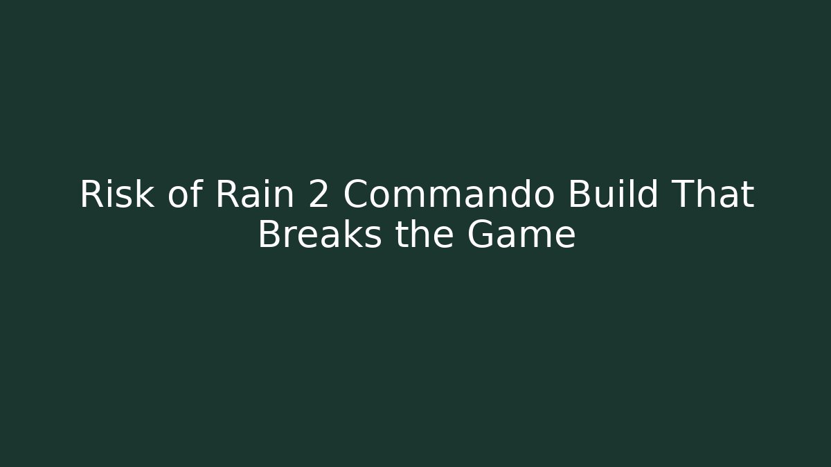Risk of Rain 2 Commando Build That Breaks the Game