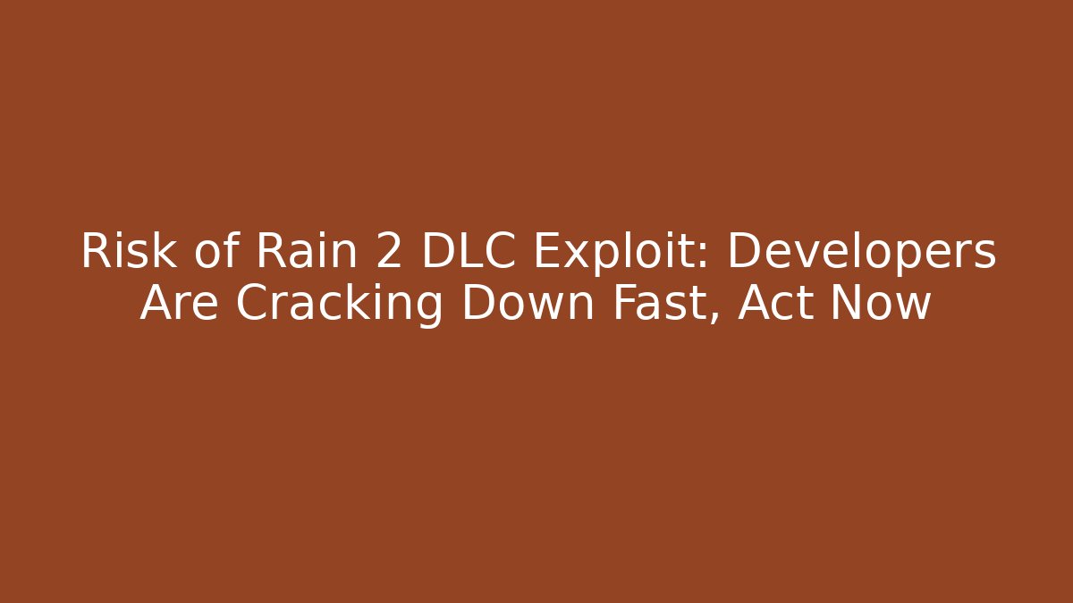 Risk of Rain 2 DLC Exploit: Developers Are Cracking Down Fast, Act Now
