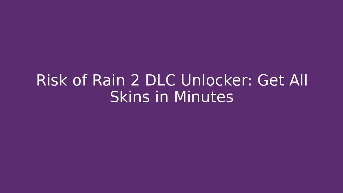 Risk of Rain 2 DLC Unlocker: Get All Skins in Minutes