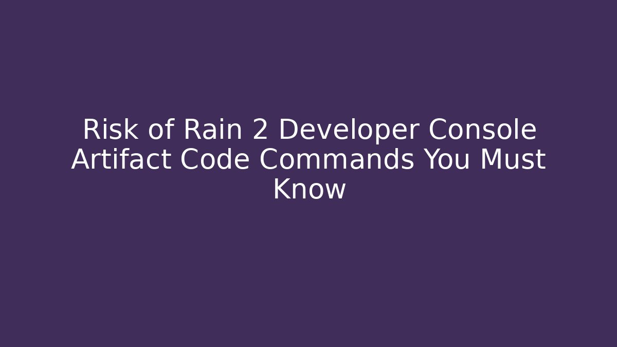 Risk of Rain 2 Developer Console Artifact Code Commands You Must Know