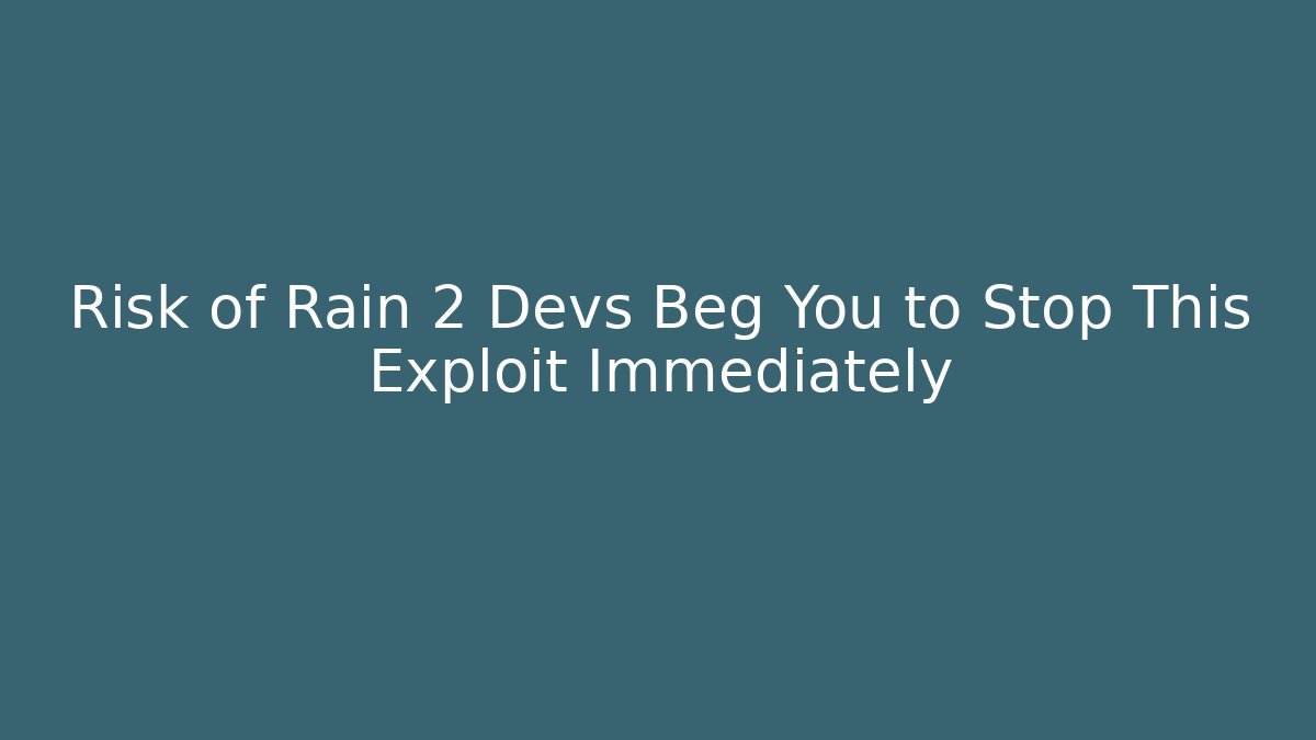 Risk of Rain 2 Devs Beg You to Stop This Exploit Immediately