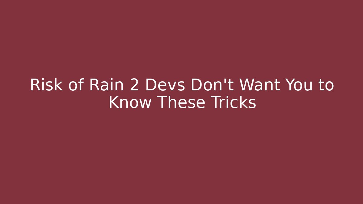 Risk of Rain 2 Devs Don't Want You to Know These Tricks