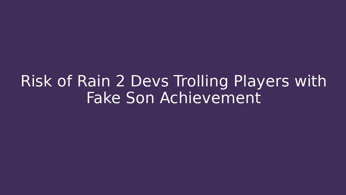 Risk of Rain 2 Devs Trolling Players with Fake Son Achievement - Critter Realm