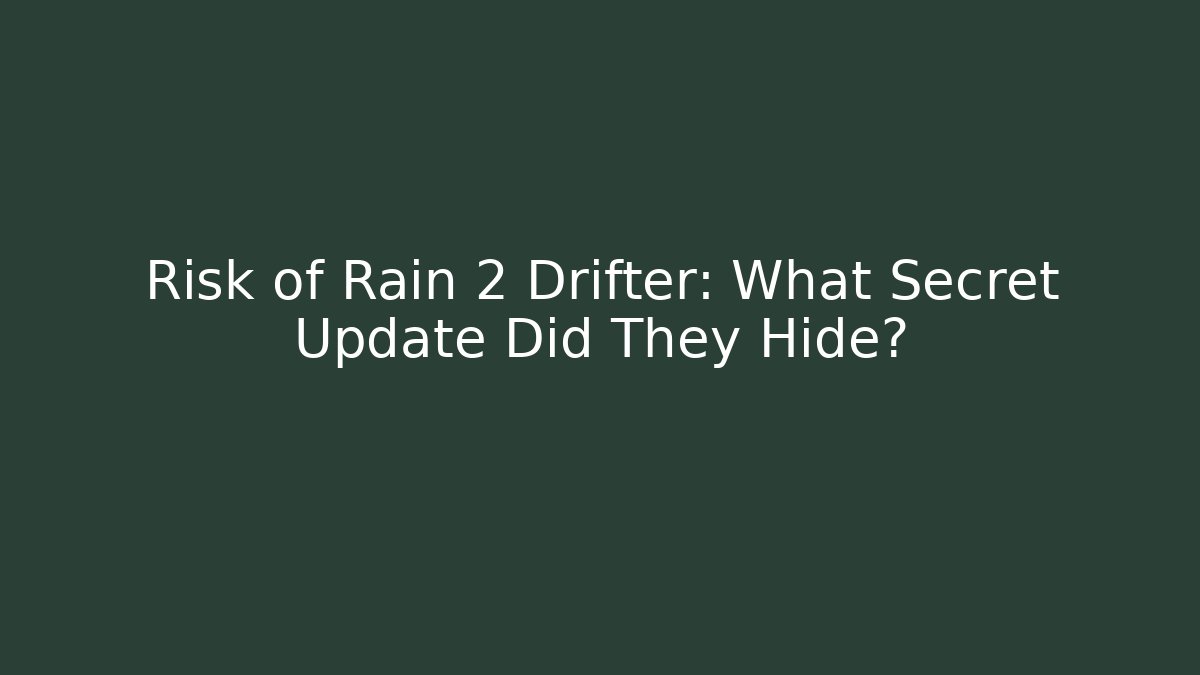 Risk of Rain 2 Drifter: What Secret Update Did They Hide?