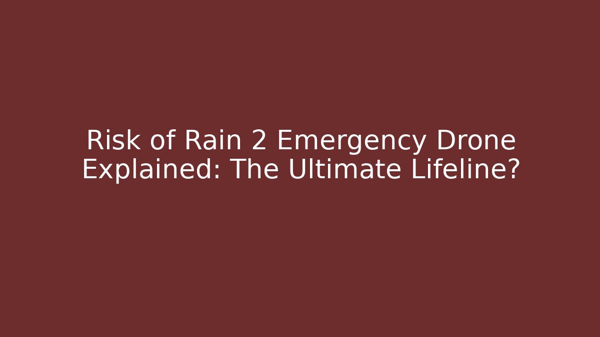 Risk of Rain 2 Emergency Drone Explained: The Ultimate Lifeline?