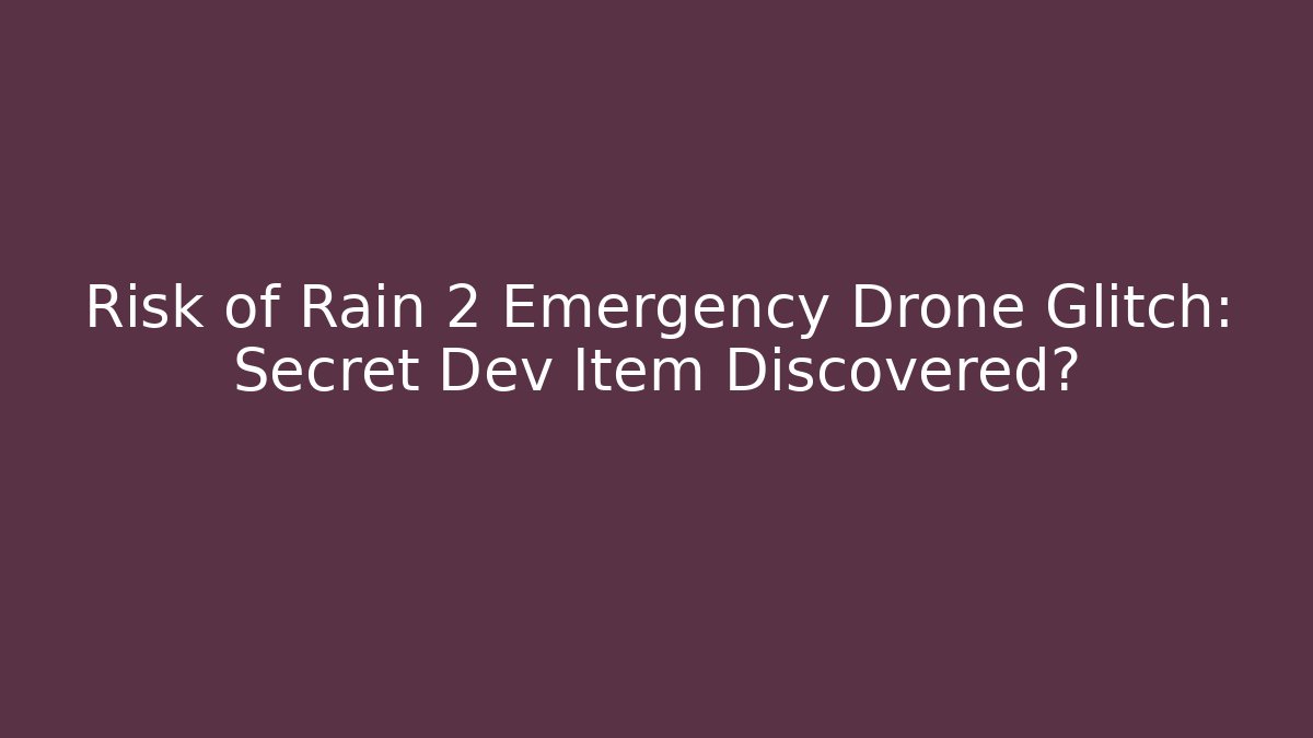 Risk of Rain 2 Emergency Drone Glitch: Secret Dev Item Discovered?