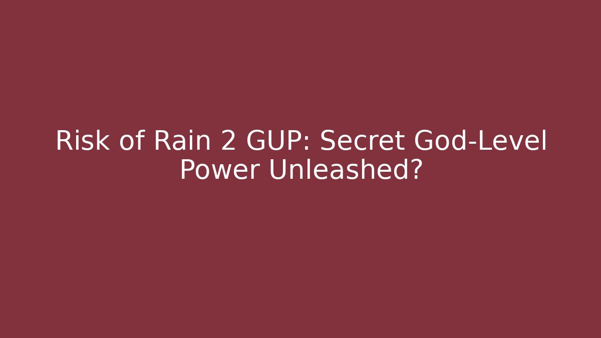 Risk of Rain 2 GUP: Secret God-Level Power Unleashed?