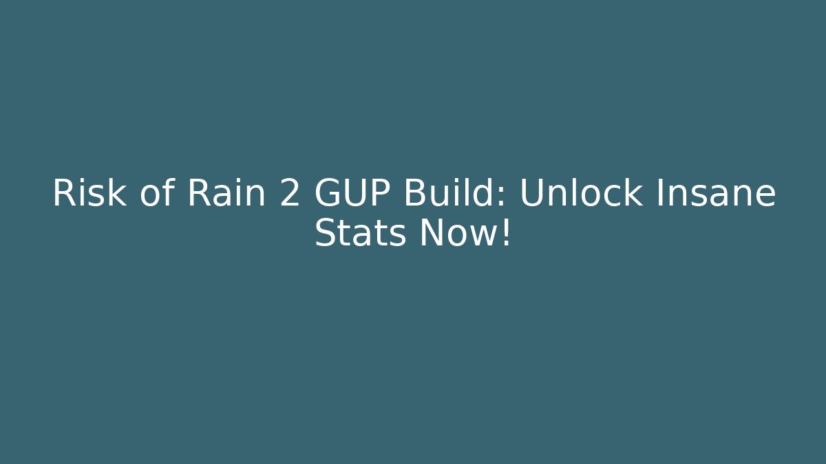 Risk of Rain 2 GUP Build: Unlock Insane Stats Now!