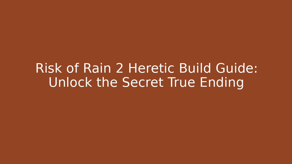 Risk of Rain 2 Heretic Build Guide: Unlock the Secret True Ending