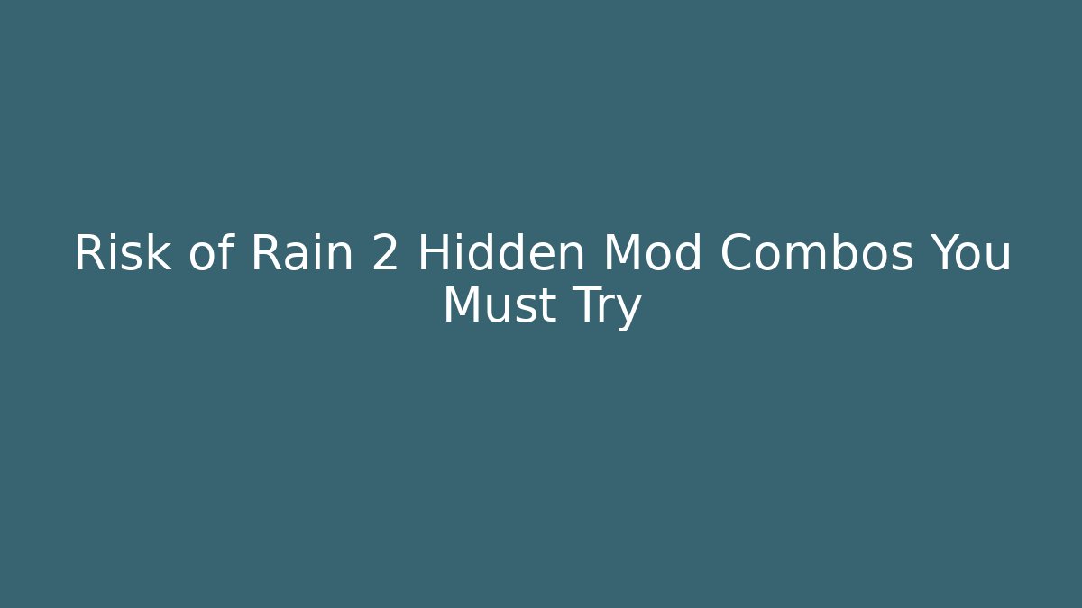 Risk of Rain 2 Hidden Mod Combos You Must Try
