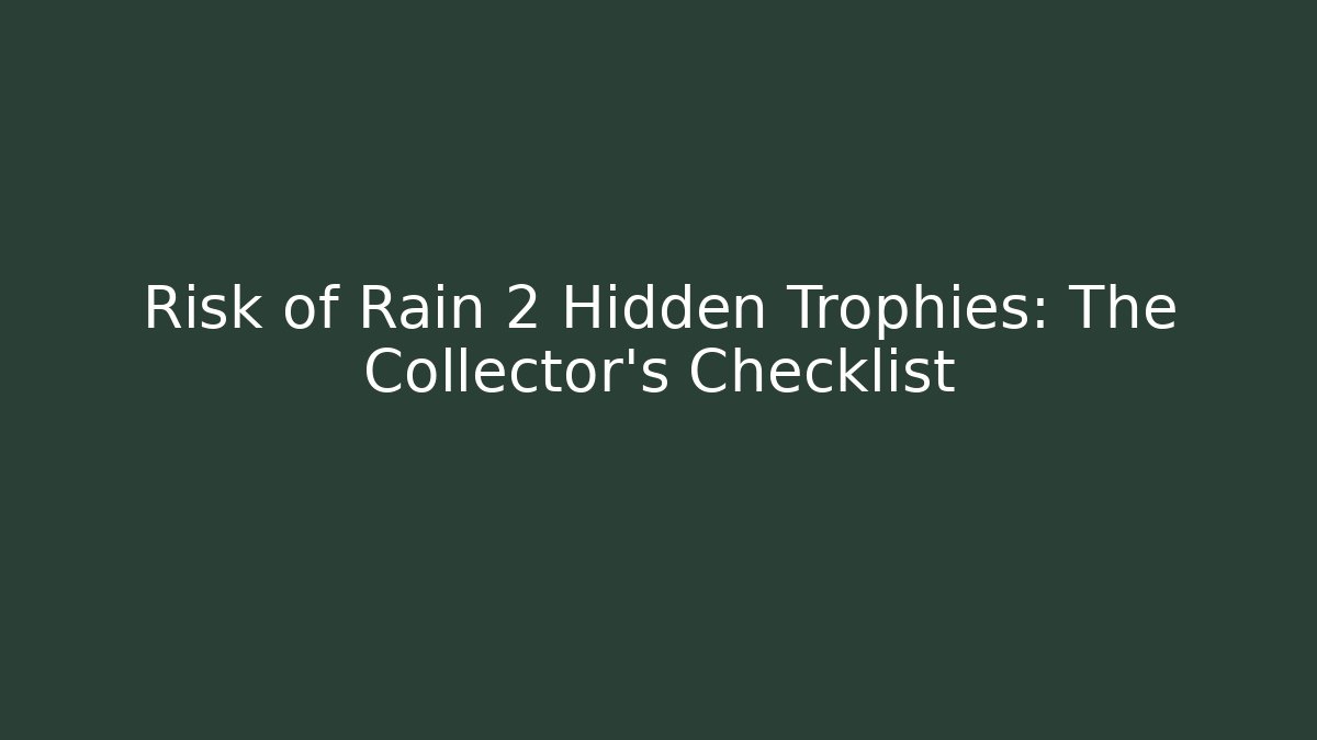 Risk of Rain 2 Hidden Trophies: The Collector's Checklist