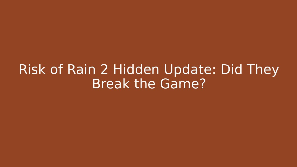 Risk of Rain 2 Hidden Update: Did They Break the Game?