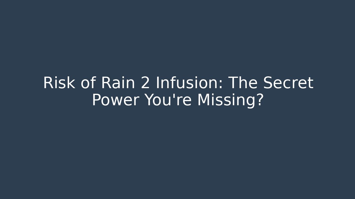 Risk of Rain 2 Infusion: The Secret Power You're Missing?