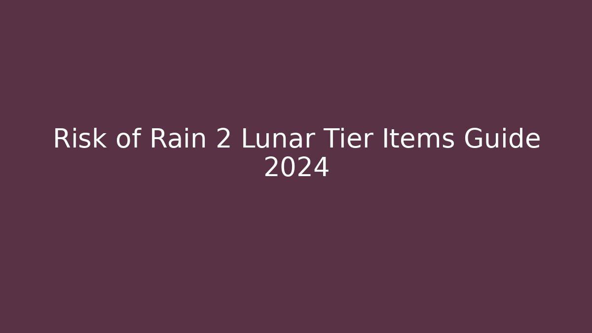 Risk of Rain 2 Lunar Tier Items Guide 2024