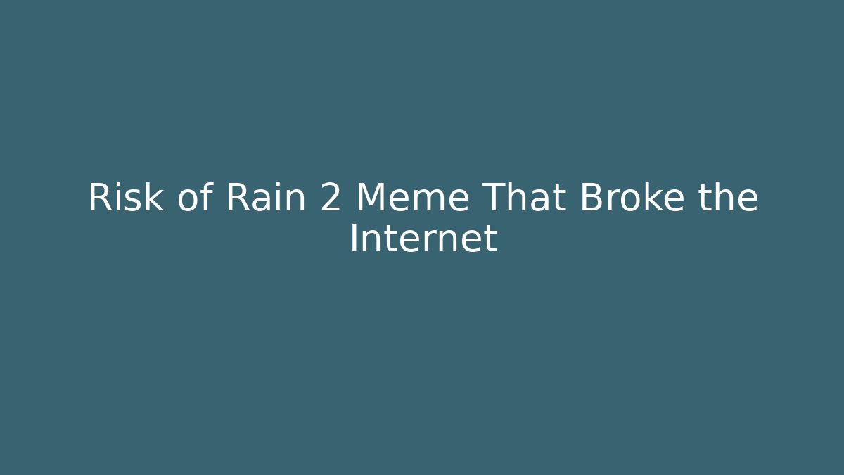 Risk of Rain 2 Meme That Broke the Internet