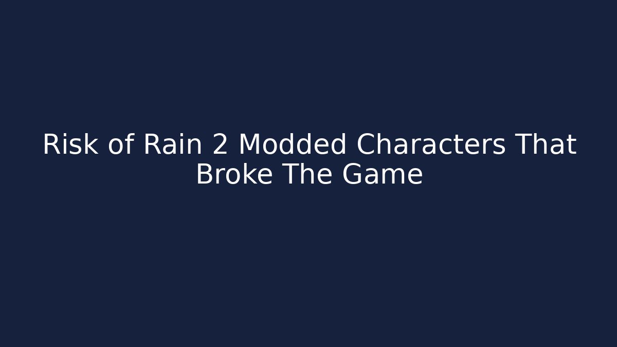 Risk of Rain 2 Modded Characters That Broke The Game