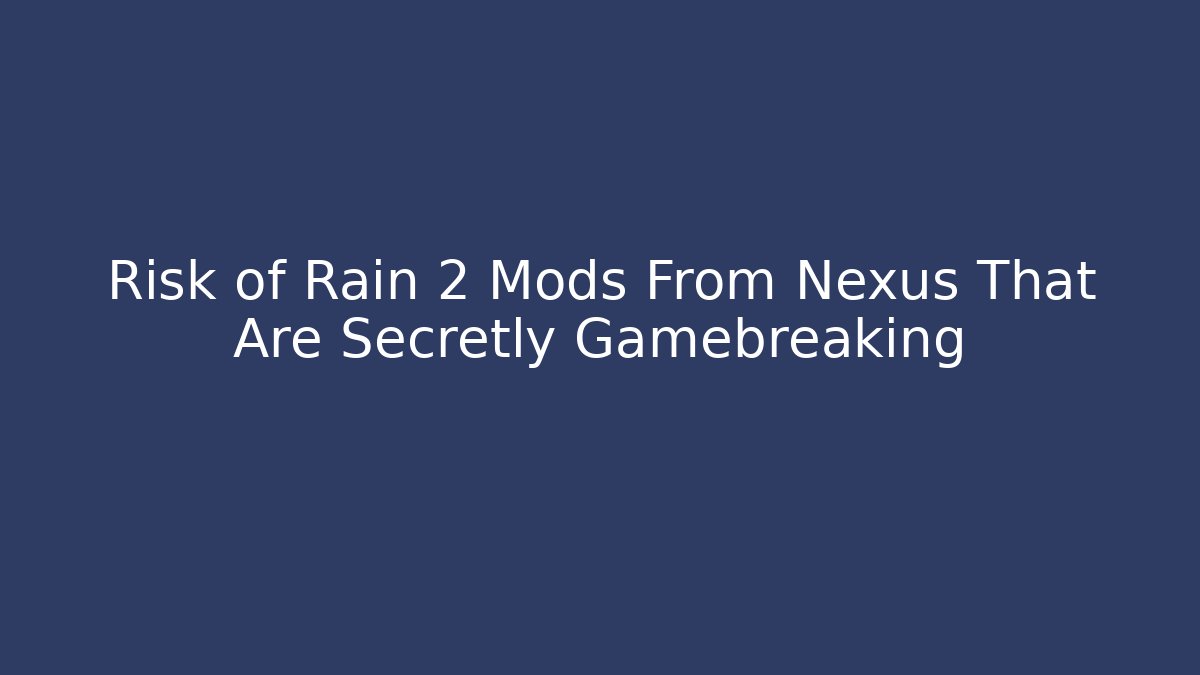 Risk of Rain 2 Mods From Nexus That Are Secretly Gamebreaking