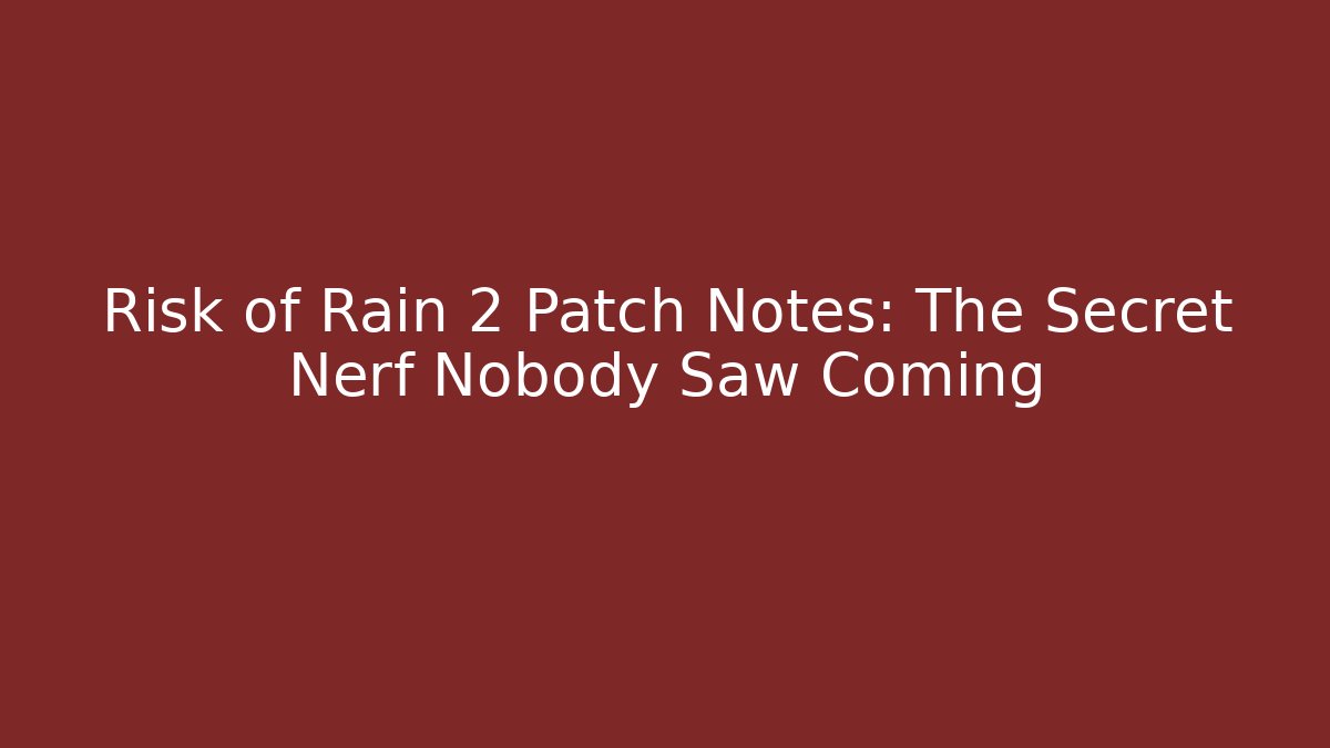 Risk of Rain 2 Patch Notes: The Secret Nerf Nobody Saw Coming