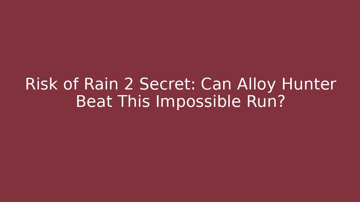 Risk of Rain 2 Secret: Can Alloy Hunter Beat This Impossible Run?