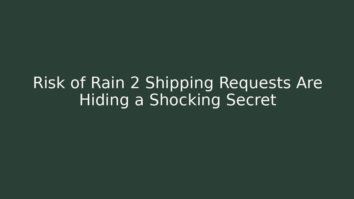 Risk of Rain 2 Shipping Requests Are Hiding a Shocking Secret