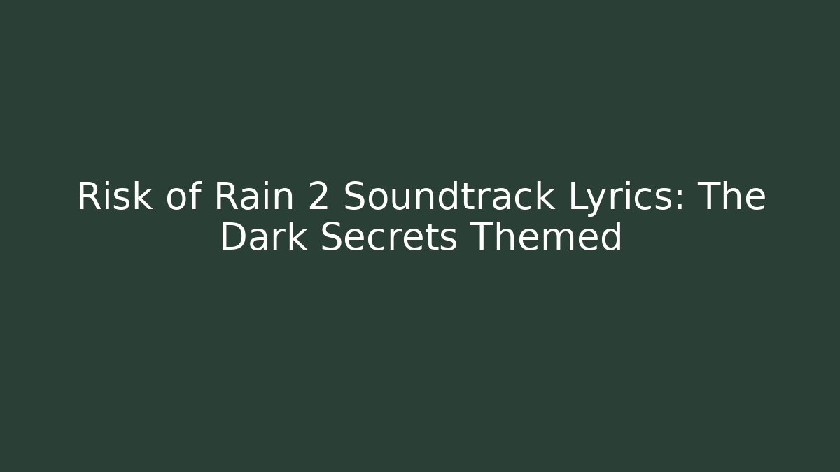 Risk of Rain 2 Soundtrack Lyrics: The Dark Secrets Themed