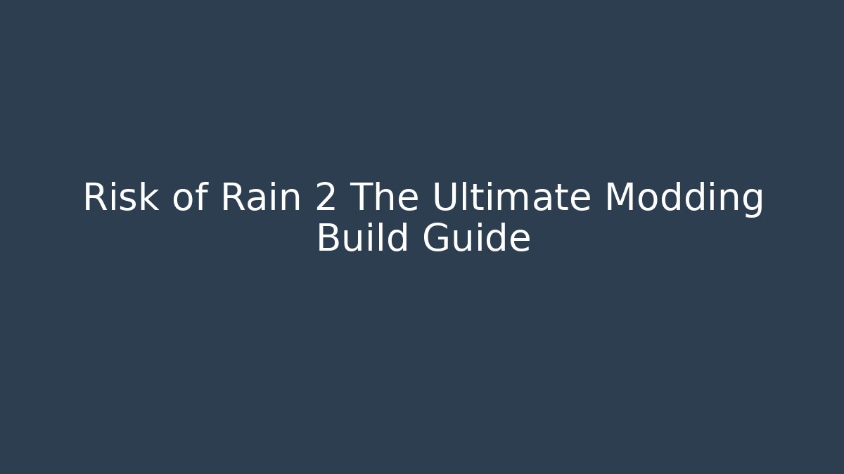 Risk of Rain 2 The Ultimate Modding Build Guide