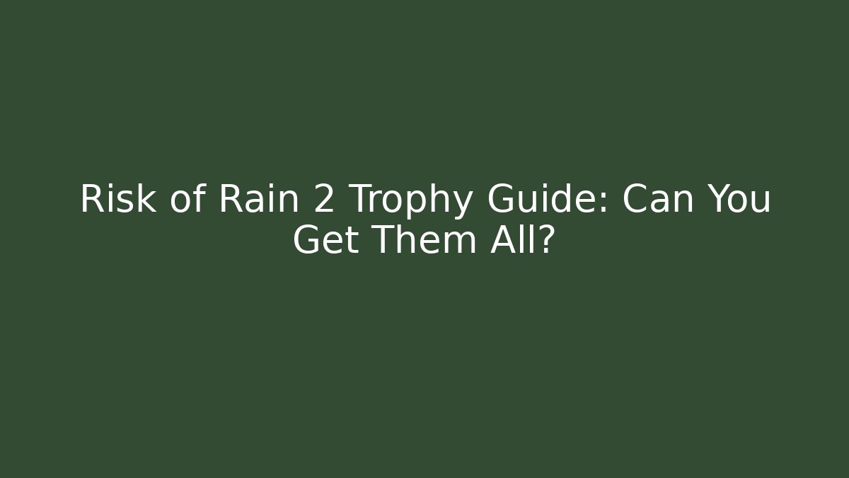 Risk of Rain 2 Trophy Guide: Can You Get Them All? - Critter Realm