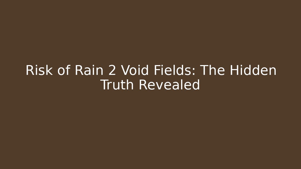 Risk of Rain 2 Void Fields: The Hidden Truth Revealed