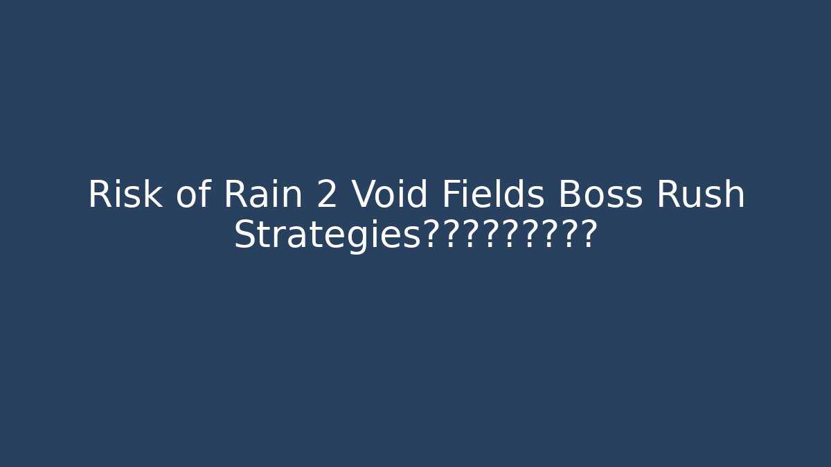 Risk of Rain 2 Void Fields Boss Rush Strategies你是否准备好面对？