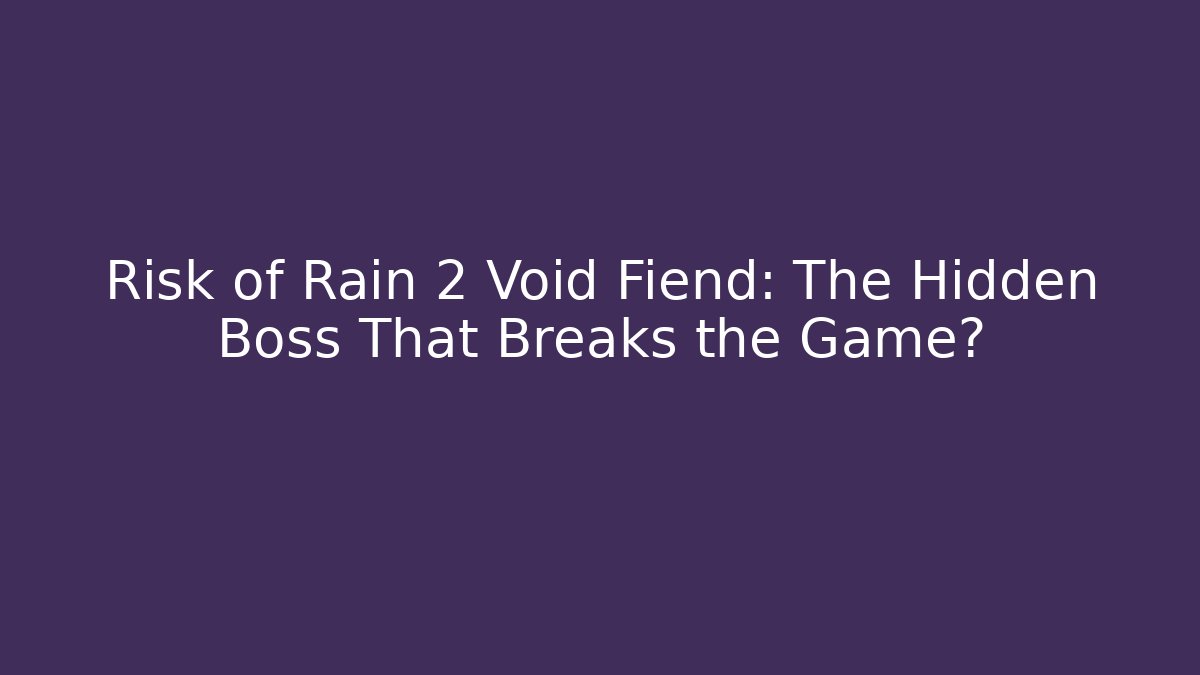 Risk of Rain 2 Void Fiend: The Hidden Boss That Breaks the Game?