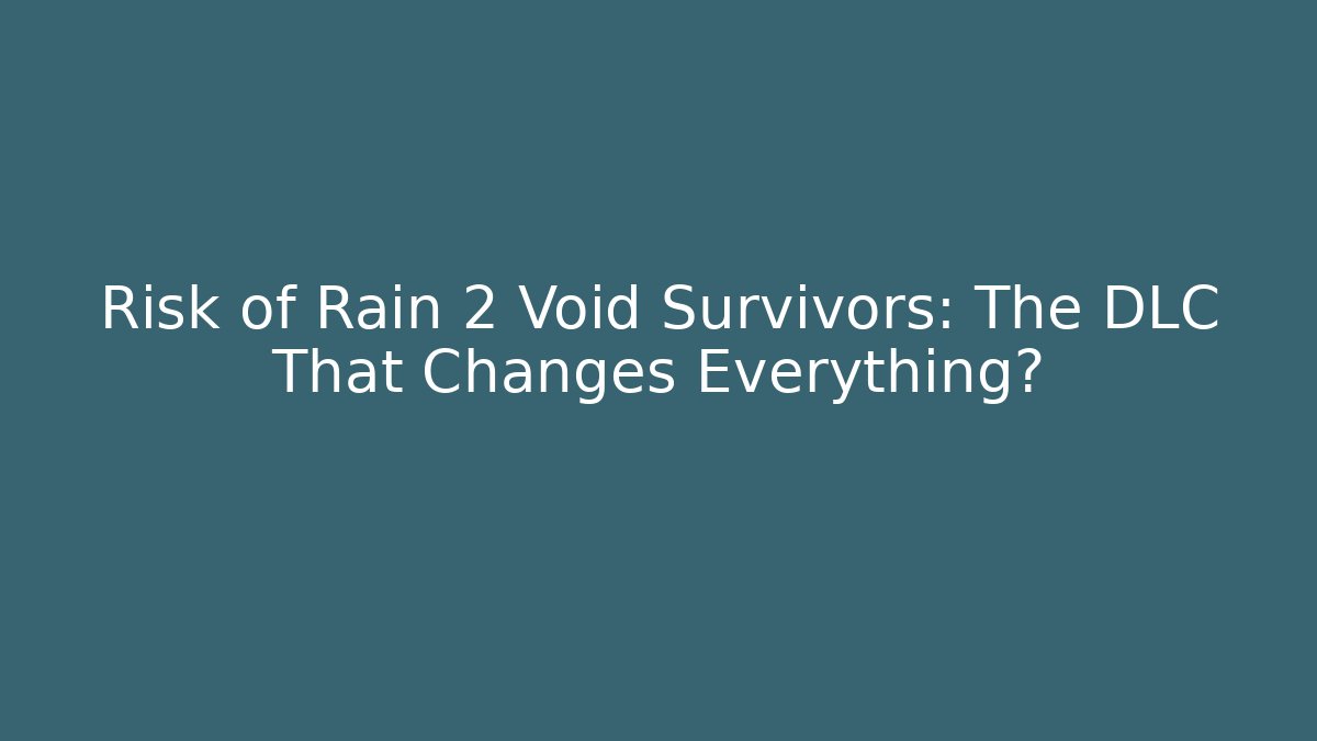 Risk of Rain 2 Void Survivors: The DLC That Changes Everything?