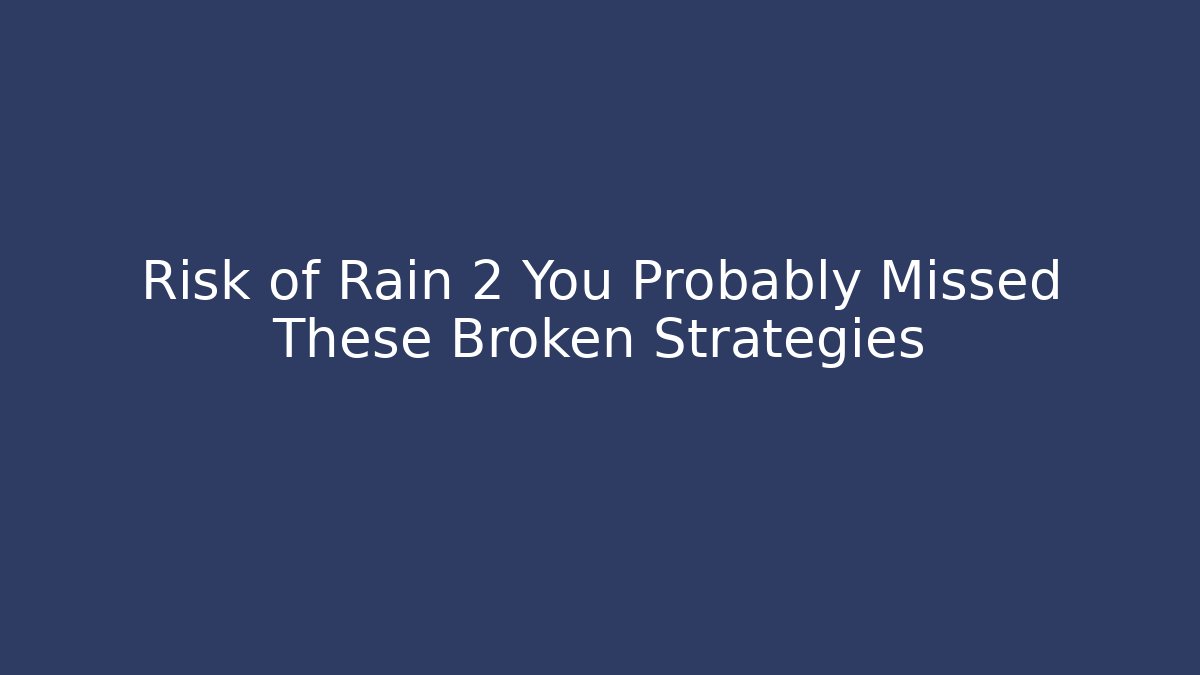 Risk of Rain 2 You Probably Missed These Broken Strategies