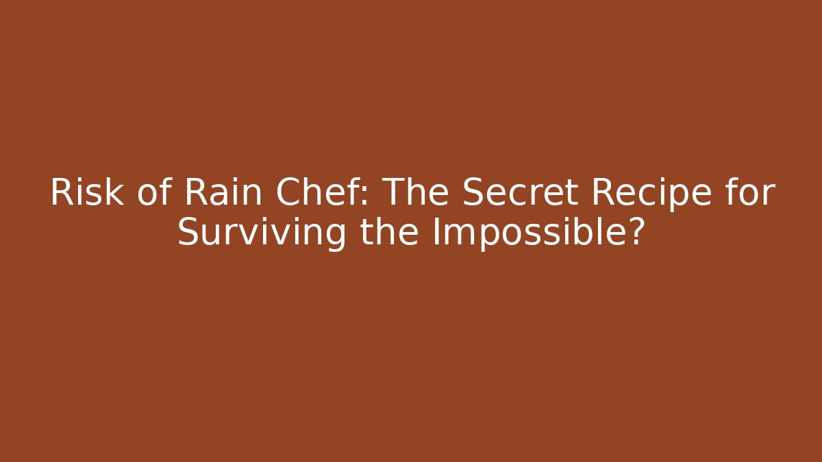 Risk of Rain Chef: The Secret Recipe for Surviving the Impossible?